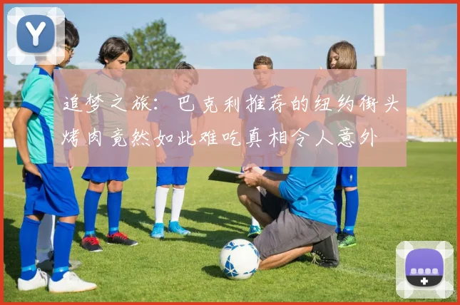 追梦之旅：巴克利推荐的纽约街头烤肉竟然如此难吃真相令人意外