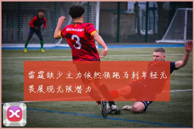 雷霆缺少主力依然领跑马刺年轻无畏展现无限潜力