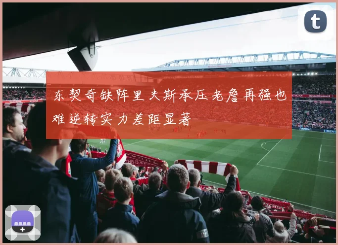 东契奇缺阵里夫斯承压老詹再强也难逆转实力差距显著
